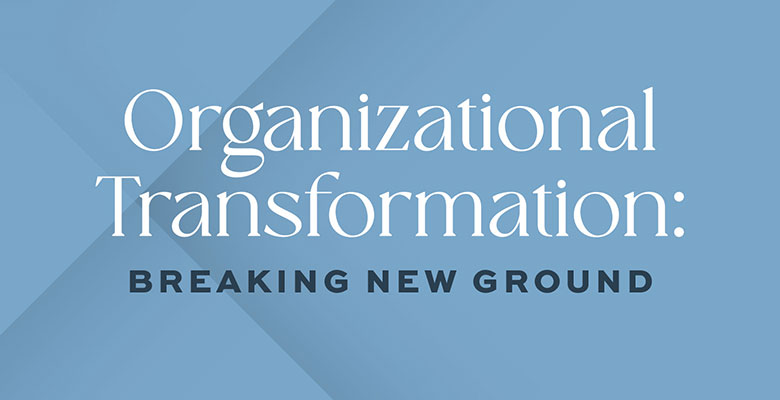 Organizational Transformation: Breaking New Ground