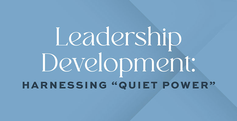 Leadership Development: Harnessing “Quiet Power”